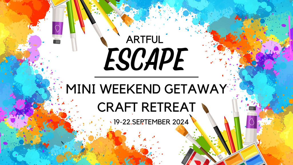Artful Escape - Weekend Getaway Craft Retreat 19-22 September 2024 - Scrap Of Your Life 