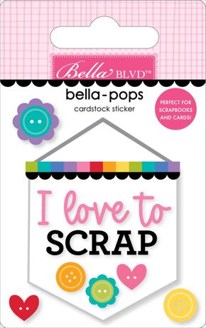 Bella Blvd - Bella Pops I love to Scrap - Scrap Of Your Life 